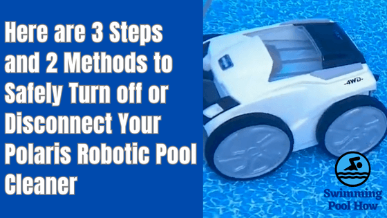 How to Disconnect Polaris Pool Cleaner? – 3 Easy Steps and 2 Methods to Turn off Polaris Cleaner