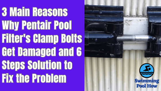 Pentair Pool Filter Clamp Bolt Stripped – 3 Main Reasons and 6 Steps Solution to Fix the Bolts