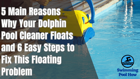 Why is My Dolphin Pool Cleaner Floating? – 5 Reasons that Cause Dolphin Pool Cleaner Malfunction
