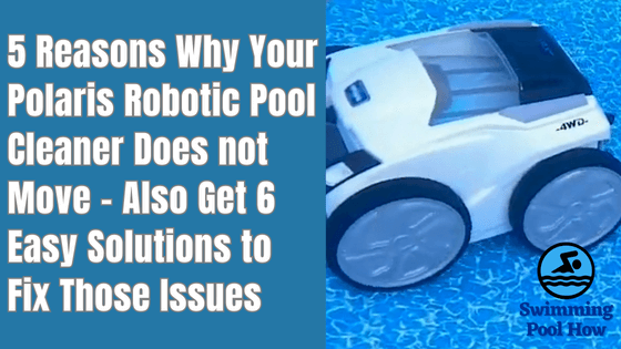 Why is My Polaris Pool Cleaner Not Moving? – 5 Reasons and 6 Solutions to Fix the Problem
