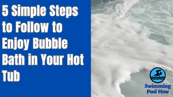 Can You Put Bubble Bath in a Hot Tub? – 5 Easy Steps to Enjoy Bubble Bath in Your Hot Tub
