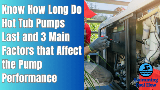 How Long Do Hot Tub Pumps Last? – 3 Major Factors that Impact Your Hot Tub Pump Performance