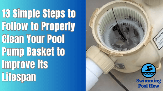 How to Clean a Pool Pump Basket – 13 Easy Steps to Maintain Cleanliness of the Pump Basket