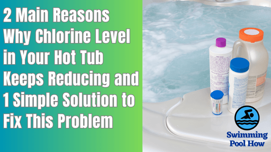 How to Keep Chlorine Level Up in a Hot Tub? – 2 Main Reasons for Low Chlorine Level and 1 Solution