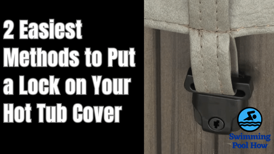 How to Lock a Hot Tub Cover – Use These 2 Simple Methods to Put a Lock on a Spa Cover