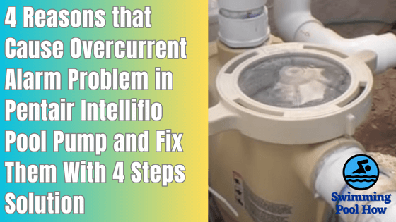 Pentair Intelliflo Overcurrent Alarm – 4 Main Reasons and 4 Easy Steps to Fix Overcurrent Problem
