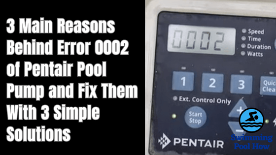 Pentair Pool Pump Error 0002 – 3 Main Reasons and 3 Simple Solutions to Fix the Error Code 0002