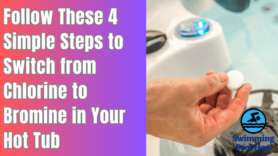 How to Switch from Chlorine to Bromine in a Hot Tub? – Follow These 4 Easy Steps
