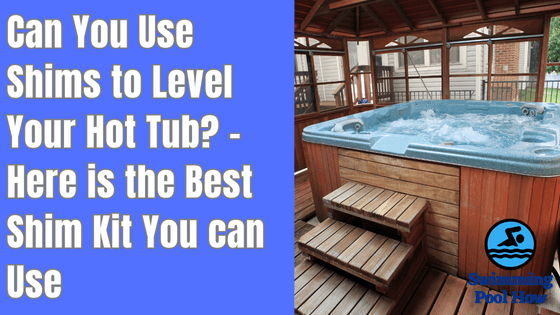 Can You Shim a Hot Tub Level? – Find the Best Shim Kit to Properly Level Your Hot Tub