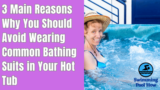 Should You Wear a Bathing Suit in a Hot Tub? – 3 Reasons to Avoid Common Bathing Suits for a Spa