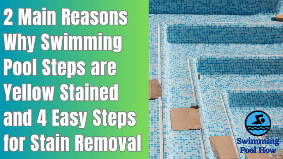How to Clean Pool Steps That are Yellow Stained – 2 Reasons and 4 Simple Steps for Stain Removal