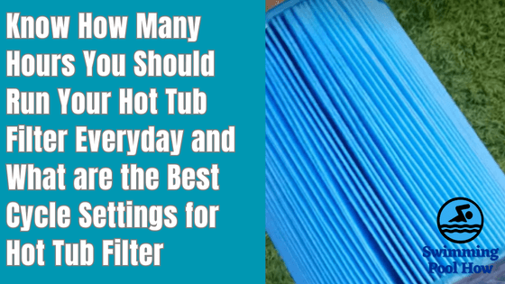 How Long Should I Run My Hot Tub Filter? – Know Best Hot Tub Filter Cycle Settings