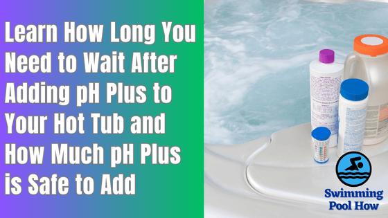 How Long to Wait After Adding pH Up to a Hot Tub? – Also Know How Much pH Plus to Add to Your Spa