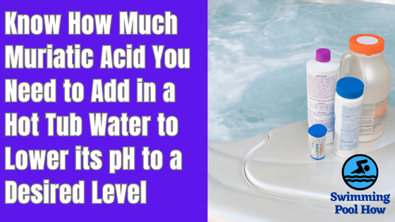 How Much Muriatic Acid to Lower the pH in a Hot Tub? – Learn How to Use Muriatic Acid in a Spa