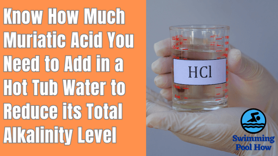 How Much Muriatic Acid to Lower Alkalinity in a Hot Tub? – 5 Steps to Use Muriatic Acid in a Spa