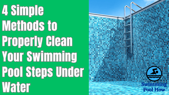 How to Clean Pool Steps Under Water – 4 Super Easy Methods to Keep Under Water Pool Steps Dirt Free