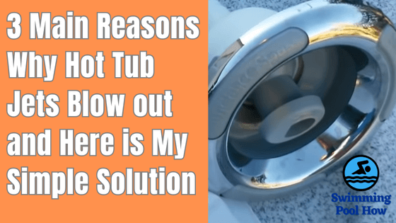 How to Fix Hot Tub Jets Blowing Out – 3 Main Reasons and 1 Easy Solution to Fix This Issue