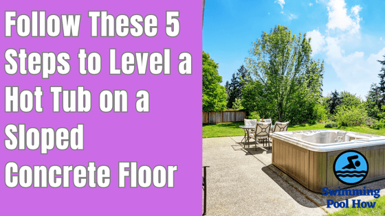 How to Level a Hot Tub on a Sloped Concrete Floor – Follow These 5 Steps to Level Your Hot Tub