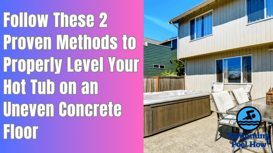 How to Level a Hot Tub on Uneven Concrete? – Follow These 2 Simple Methods